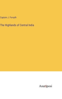 The Highlands of Central India by Forsyth, Captain J.