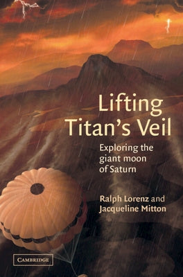 Lifting Titan's Veil: Exploring the Giant Moon of Saturn by Lorenz, Ralph