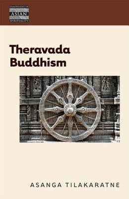 Theravada Buddhism: The View of the Elders by Tilakaratne, Asanga