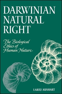 Darwinian Natural Right: The Biological Ethics of Human Nature by Arnhart, Larry