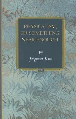 Physicalism, or Something Near Enough by Kim, Jaegwon