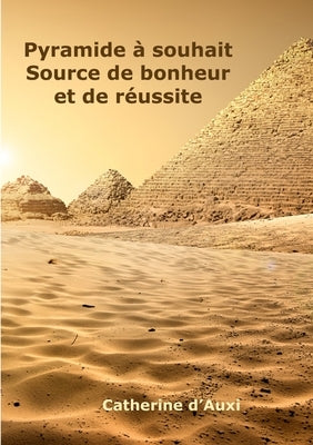 Pyramide ^ souhait Source de bonheur et de rZussite by D'Auxi, Catherine