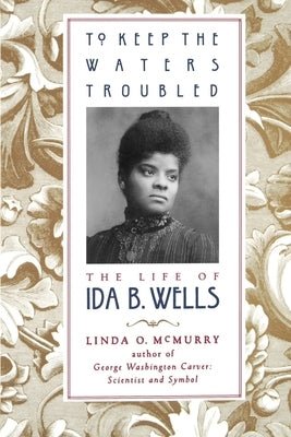To Keep the Waters Troubled: The Life of Ida B. Wells by McMurry, Linda O.