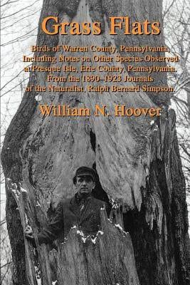 Grass Flats: Birds of Warren County, Pennsylvania, Including Notes on Other Species Observed at Presque Isle, Erie County, Pennsylv by Hoover, William N.