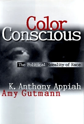 Color Conscious: The Political Morality of Race by Appiah, Kwame Anthony