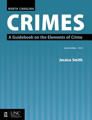 North Carolina Crimes: A Guidebook on the Elements of Crime by Smith, Jessica