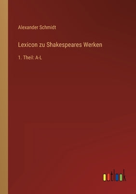 Lexicon zu Shakespeares Werken: 1. Theil: A-L by Schmidt, Alexander