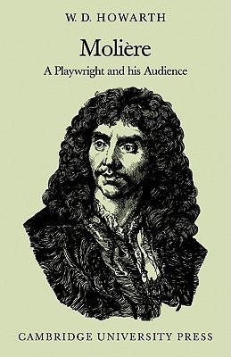 Molière: A Playwright and His Audience by Howarth, W. D.