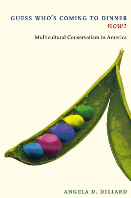 Guess Who's Coming to Dinner Now?: Multicultural Conservatism in America by Dillard, Angela D.