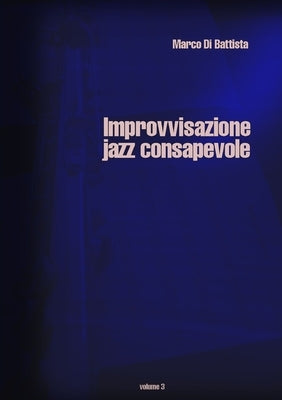 Improvvisazione Jazz Consapevole (volume 3) by Di Battista, Marco