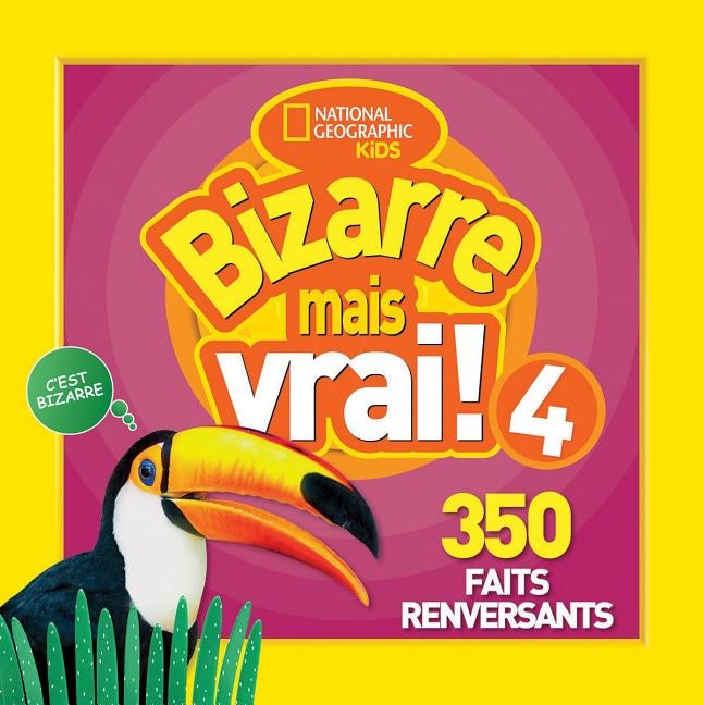 Bizarre Mais Vrai! 4: 350 Faits Renversants = Weird But True! 4 by National Geographic Kids