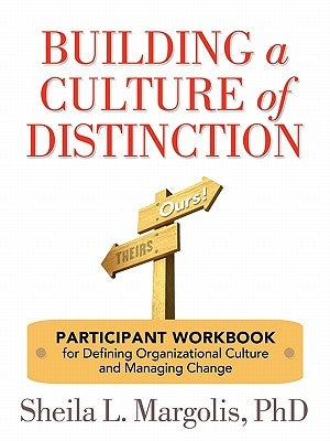 Building a Culture of Distinction: Participant Workbook for Defining Organizational Culture and Managing Change by Margolis, Sheila L.