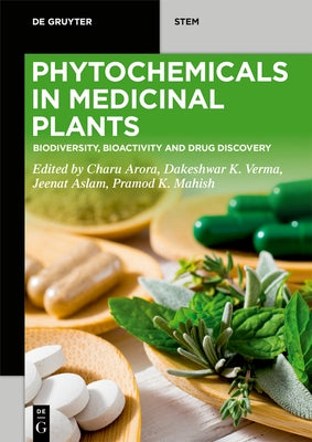 Phytochemicals in Medicinal Plants: Biodiversity, Bioactivity and Drug Discovery by Arora, Charu