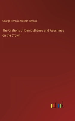 The Orations of Demosthenes and Aeschines on the Crown by Simcox, George