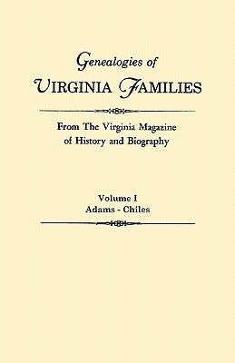 Genealogies of Virginia Families from The Virginia Magazine of History and Biography. In five volumes. Volume I: Adams - Chiles by Virginia