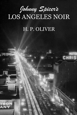 Johnny Spicer's Los Angeles Noir by Oliver, H. P.