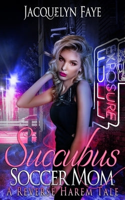 Succubus Soccer Mom: A Reverse Harem Tale by Faye, Jacquelyn