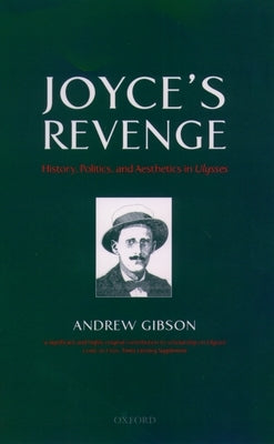 Joyce's Revenge: History, Politics, and Aesthetics in Ulysses by Gibson, Andrew