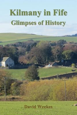 Kilmany in Fife: Glimpses of History by Weekes, David