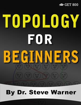 Topology for Beginners: A Rigorous Introduction to Set Theory, Topological Spaces, Continuity, Separation, Countability, Metrizability, Compac by Warner, Steve