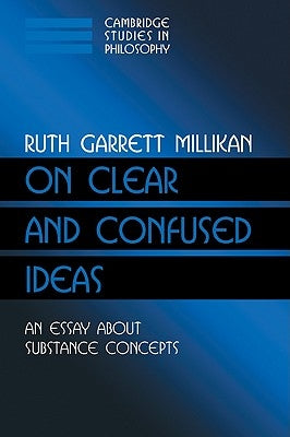 On Clear and Confused Ideas: An Essay about Substance Concepts by Millikan, Ruth Garrett