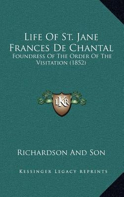 Life of St. Jane Frances de Chantal: Foundress of the Order of the Visitation (1852) by Richardson and Son