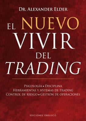 El Nuevo Vivir del Trading: Psicologia, Disciplina, Herramientas y Sistemas de Trading Control de Riesgo, Gestion de Operaciones by Elder, Alexander