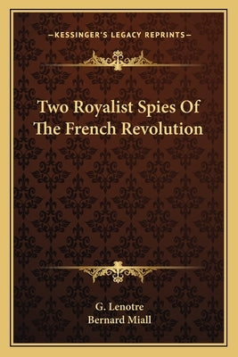 Two Royalist Spies of the French Revolution by Lenotre, G.