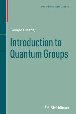 Introduction to Quantum Groups by Lusztig, George