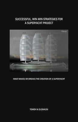 Successful, win-win strategies for a superyacht project: What makes or breaks the creation of a superyacht by Glowacki, Tomek M.