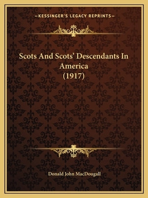 Scots And Scots' Descendants In America (1917) by Macdougall, Donald John