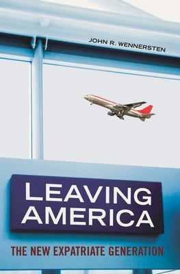 Leaving America: The New Expatriate Generation by Wennersten, John