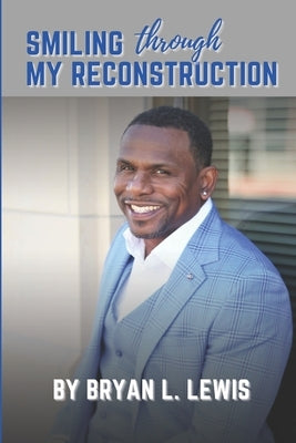 Smiling Through My Reconstruction by Lewis, Bryan L.