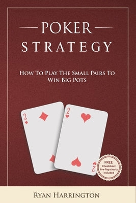 Poker Strategy: How to play the small pairs to win big pots by Harrington, Ryan