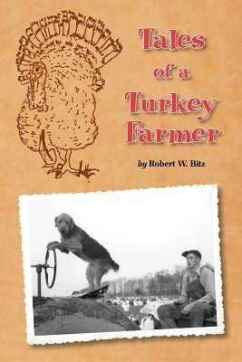 Tales of a Turkey Farmer by Bitz, Robert W.