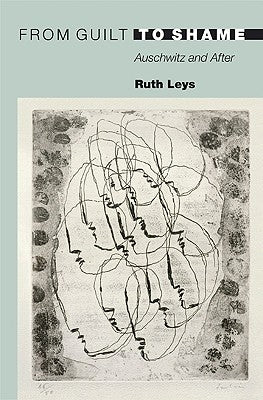 From Guilt to Shame: Auschwitz and After by Leys, Ruth