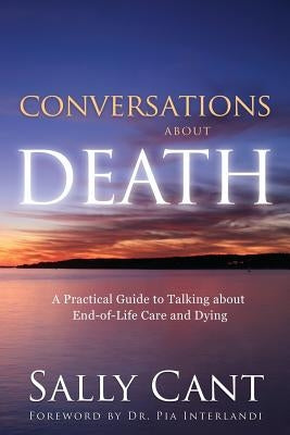 Conversations about Death: A Practical Guide to Talking about End-of-Life Care and Dying by Cant, Sally