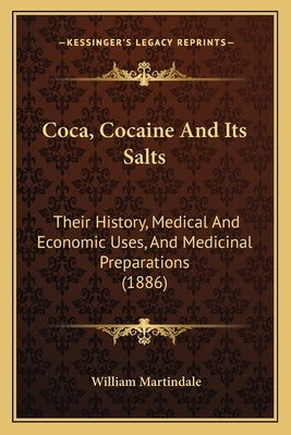 Coca, Cocaine And Its Salts: Their History, Medical And Economic Uses, And Medicinal Preparations (1886) by Martindale, William