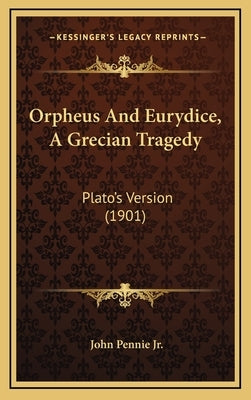 Orpheus And Eurydice, A Grecian Tragedy: Plato's Version (1901) by Pennie, John, Jr.