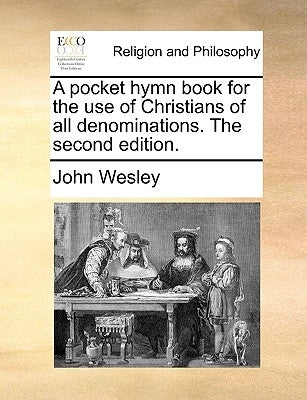 A Pocket Hymn Book for the Use of Christians of All Denominations. the Second Edition. by Wesley, John