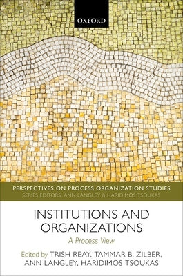 Institutions and Organizations: A Process View by Reay, Trish