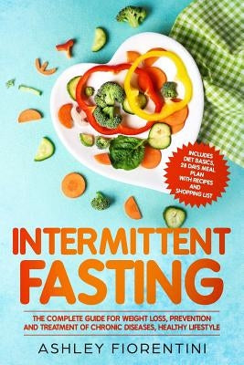 Intermittent Fasting: The Complete Guide for Weight Loss, Prevention and Treatment of Chronic Diseases, Healthy Lifestyle: Includes Diet Bas by Fiorentini, Ashley