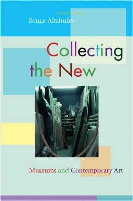 Collecting the New: Museums and Contemporary Art by Altshuler, Bruce