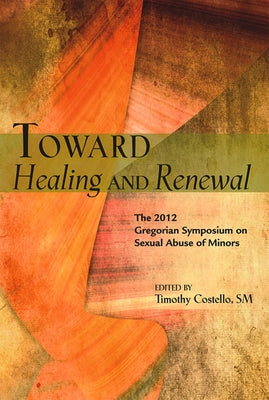 Toward Healing and Renewal: The 2012 Symposium on the Sexual Abuse of Minors Held at the Pontifical Gregorian University by Scicluna, Charles J.