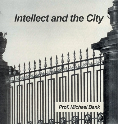 Intellect and the City by Bank, Prof Michael