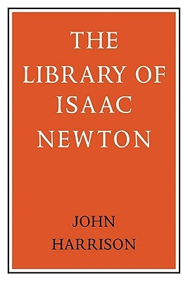 The Library of Isaac Newton by Harrison, John