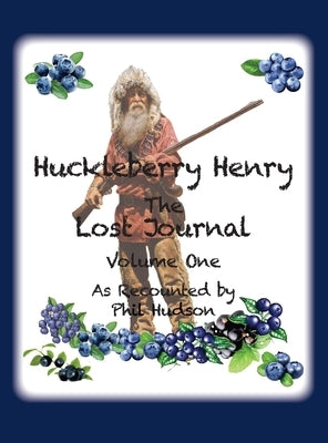 Huckleberry Henry - The Lost Journal: Volume 1 - As Recounted by Phil Hudson by Hudson, Philip M.