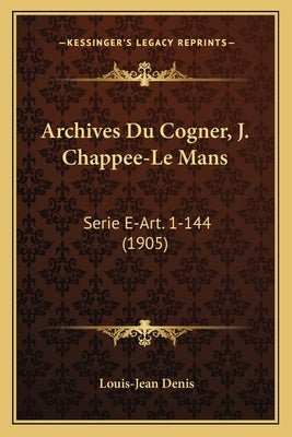 Archives Du Cogner, J. Chappee-Le Mans: Serie E-Art. 1-144 (1905) by Denis, Louis-Jean