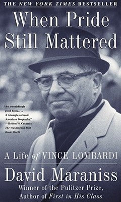 When Pride Still Mattered: A Life of Vince Lombardi by Maraniss, David