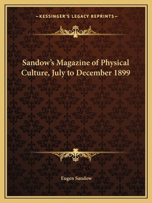 Sandow's Magazine of Physical Culture, July to December 1899 by Sandow, Eugen